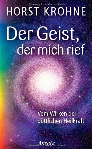 Der Geist, der mich rief: Vom Wirken der göttlichen Heilkraft