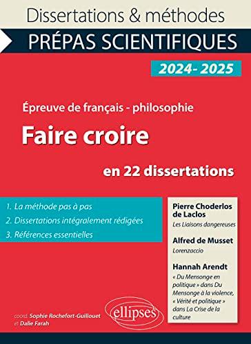 Faire croire en 22 dissertations : Pierre Choderlos de Laclos, Les liaisons dangereuses ; Alfred de Musset, Lorenzaccio ; Hannah Arendt, Du mensonge en politique dans Du mensonge à la violence, Vérité et politique dans La crise de la culture : épreuve d...