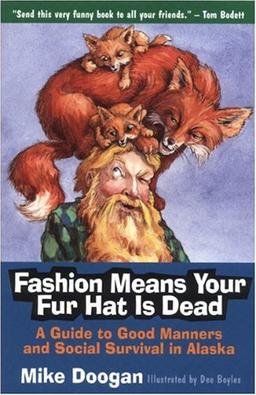 Fashion Means Your Fur Hat Is Dead: A Guide to Good Manners and Social Survival in Alaska