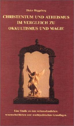 Christentum und Atheismus im Vergleich zu Okkultismus und Magie: Eine Studie zu den weltanschaulichen, wissenschaftlichen und machtpolitischen Grundlagen