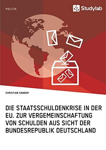 Die Staatsschuldenkrise in der EU. Zur Vergemeinschaftung von Schulden aus Sicht der Bundesrepublik Deutschland