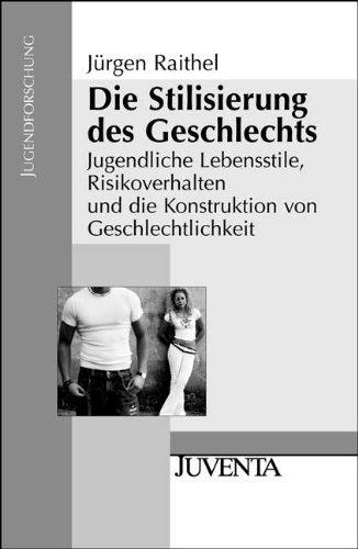 Die Stilisierung des Geschlechts: Jugendliche Lebensstile, Risikoverhalten und die Konstruktion von Geschlechtlichkeit