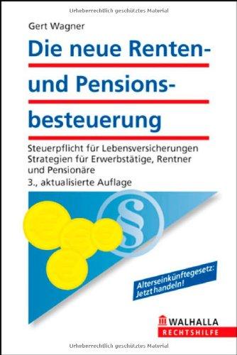 Die neue Renten- und Pensionsbesteuerung: Steuerpflicht für Lebensversicherungen. Strategien und Steuertipps für Erwerbstätige, Rentner und Pensionäre