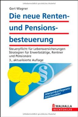 Die neue Renten- und Pensionsbesteuerung: Steuerpflicht für Lebensversicherungen. Strategien und Steuertipps für Erwerbstätige, Rentner und Pensionäre