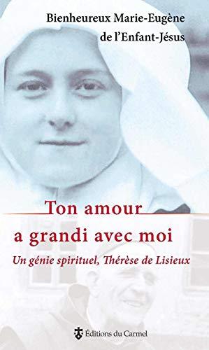 Ton amour a grandi avec moi : un génie spirituel, Thérèse de Lisieux