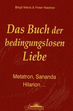 Das Buch der bedingungslosen Liebe: Metatron, Sananda, Hilarion ...