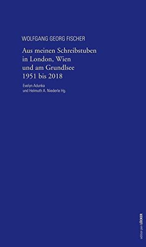 Aus meinen Schreibstuben in London, Wien und am Grundlsee 1951-2018: Ausgewählte Texte aus sieben Jahrzehnten