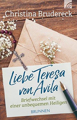 Liebe Teresa von Avila: Briefwechsel mit einer unbequemen Heiligen