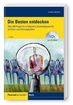 Die Besten entdecken: Über 800 Fragen für erfolgreiche Auswahlgespräche mit Fach- und Führungskräften