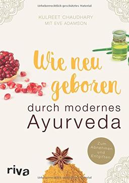 Wie neugeboren durch modernes Ayurveda: Zum Abnehmen und Entgiften