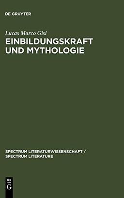 Einbildungskraft und Mythologie: Die Verschränkung von Anthropologie und Geschichte im 18. Jahrhundert (spectrum Literaturwissenschaft / spectrum Literature, 11, Band 11)