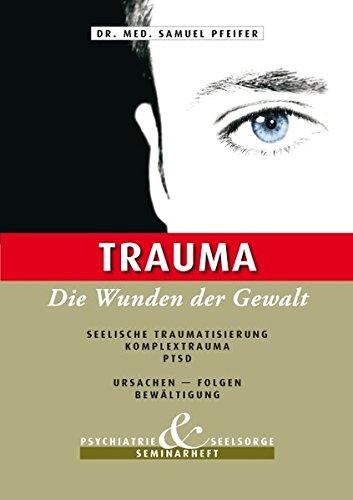 Trauma - Die Wunden der Gewalt: Seelische Traumatisierung - Komplextrauma - PTSD Ursachen - Folgen - Bewältigung