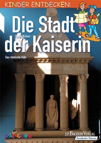 Die Stadt der Kaiserin: Kinder entdecken das römische Köln - Unterwegs mit Känguru