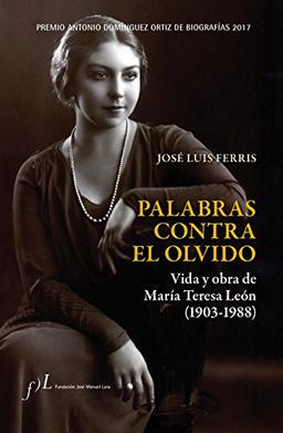 Palabras contra el olvido. Vida y obra de María Teresa León (1903-1988): Premio Antonio Domínguez Ortiz de Biografías 2017 (BIOGRAFIAS, Band 1)