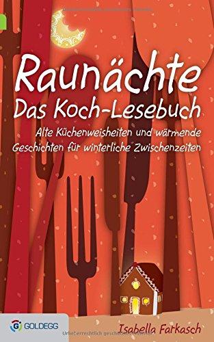 Raunächte II - Das Koch-Lesebuch: Alte Küchenweisheiten und wärmende Geschichten für winterliche Zwischenzeiten (Goldegg Leben und Gesundheit)