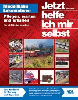 Jetzt helfe ich mir selbst: Modellbahnlokomotiven: Pflegen, warten und erhalten - die wichtigsten Arbeiten (Die Modellbahn-Werkstatt)