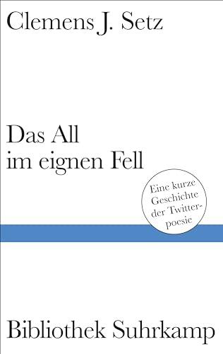 Das All im eignen Fell: Eine kurze Geschichte der Twitterpoesie | Legendäre Twittergedichte des Georg-Büchner-Preisträgers (Bibliothek Suhrkamp)