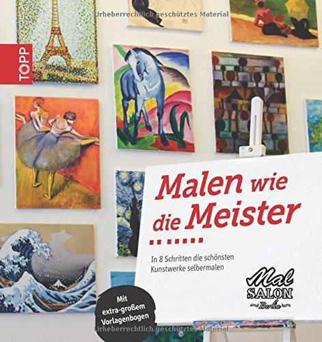 Malen wie die Meister: In 8 Schritten die schönsten Kunstwerke selbermalen. Mit Vorlagenbogen in Übergröße