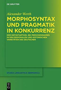 Morphosyntax und Pragmatik in Konkurrenz: Der Definitartikel bei Personennamen in den regionalen und historischen Varietäten des Deutschen (Studia Linguistica Germanica, Band 136)