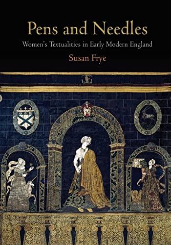 Pens and Needles: Women's Textualities in Early Modern England (Material Texts)