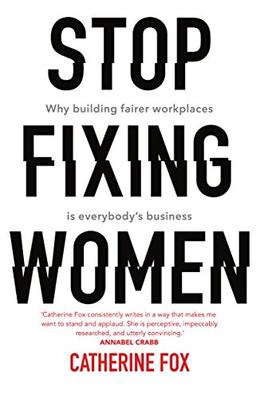 Stop Fixing Women: Why Building Fairer Workplaces Is Everybody's Business