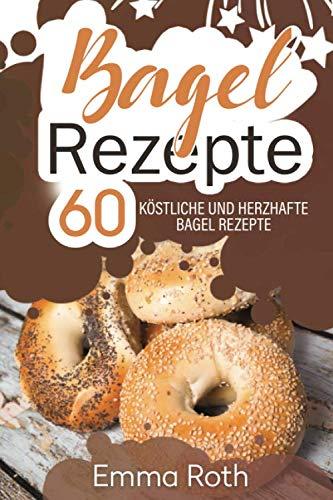 Bagel Rezepte: 60 köstliche und herzhafte Bagel Rezepte