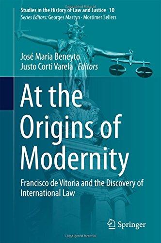 At the Origins of  Modernity: Francisco de Vitoria and the Discovery of International Law (Studies in the History of Law and Justice)