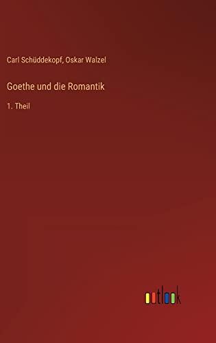 Goethe und die Romantik: 1. Theil