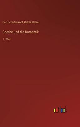 Goethe und die Romantik: 1. Theil