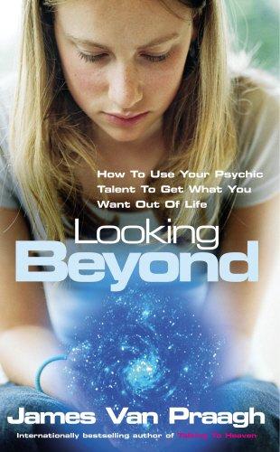 Looking Beyond: How To Use Your Psychic Talent To Get What You Want: How to Use Your Psychic Talent to Get What You Want Out of Life