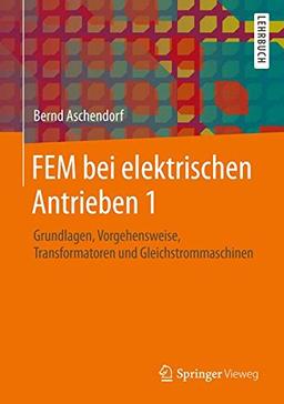 FEM bei elektrischen Antrieben 1: Grundlagen, Vorgehensweise, Transformatoren und Gleichstrommaschinen