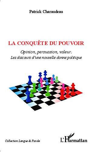 La conquête du pouvoir : opinion, persuasion, valeurs : les discours d'une nouvelle donne politique