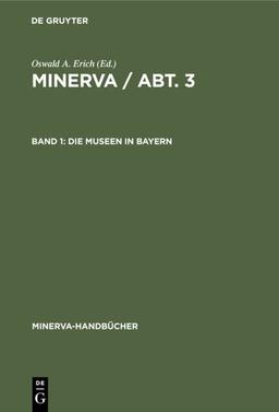 Die Museen in Bayern (Minerva-Handbücher, Band 3)