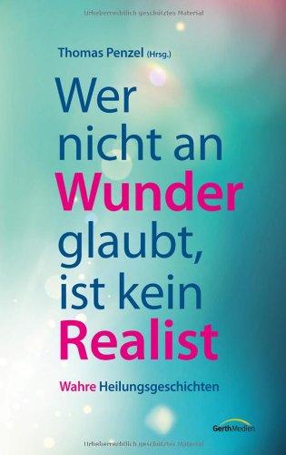 Wer nicht an Wunder glaubt, ist kein Realist: Wahre Heilungsgeschichten