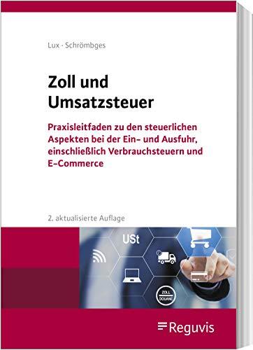 Zoll und Umsatzsteuer: Praxisleitfaden zu den steuerlichen Aspekten bei der Ein- und Ausfuhr, einschließlich Verbrauchsteuern und E-Commerce