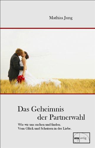 Das Geheimnis der Partnerwahl: Warum wir uns suchen und finden. Vom Glück und Scheitern in der Liebe