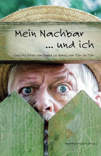 Mein Nachbar ... und ich - Geschichten von Haus zu Haus, von Tür zu Tür: Von guten und schlechten Nachbarn, von Hilfsbereitschaft und Freundschaft, ... kleines Dankeschön für Nachbarn