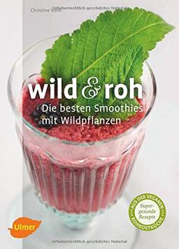 Wild und roh: Die besten Smoothies mit Wildpflanzen