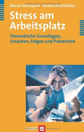 Stress am Arbeitsplatz: Theoretische Grundlagen, Ursachen, Folgen und Prävention