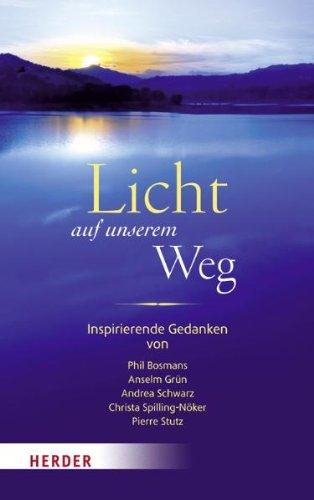 Licht auf unserem Weg: Inspirierende Gedanken von Phil Bosmans, Anselm Grün, Andrea Schwarz, Christa Spilling-Nöker, Pierre Stutz