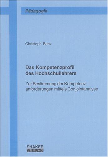 Das Kompetenzprofil des Hochschullehrers: Zur Bestimmung der Kompetenzanforderungen mittels Conjointanalyse (Berichte aus der Pädagogik)