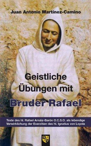 Geistliche Übungen mit Bruder Rafael: Texte des hl. Rafael Arnaiz-Baron O.C.S.O. als lebendige Verwirklichung der Exerzitien des hl. Ignatius von Loyola