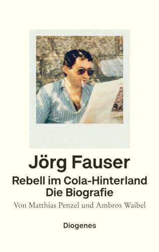 Rebell im Cola-Hinterland: Jörg Fauser. Die Biografie