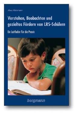 Verstehen, Beobachten und gezieltes Fördern von LRS-Schülern: Ein Leitfaden für die Praxis von Einzelförderung, LRS-Kleingruppenarbeit und Prävention ... Erstlese- und Schreibunterricht