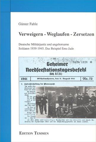 Verweigern, Weglaufen, Zersetzen. Deutsche Militärjustiz und ungehorsame Soldaten 1939 - 1945