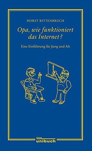 Opa, wie funktioniert das Internet?: Eine Einführung für Jung und Alt