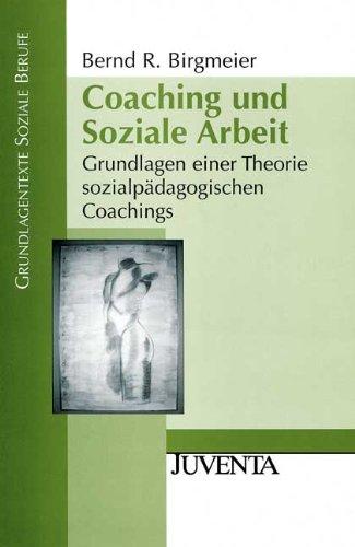 Coaching und Soziale Arbeit: Grundlagen einer Theorie sozialpädagogischen Coachings (Grundlagentexte Soziale Berufe)