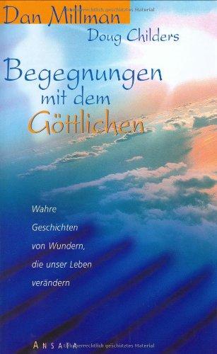 Begegnungen mit dem Göttlichen. Wahre Geschichten von Wundern, die unser Leben verändern