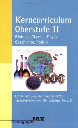 Kerncurriculum  Oberstufe II: Biologie, Chemie, Physik, Geschichte, Politik.: Biologie, Chemie, Physik, Geschichte, Politik - Expertisen im Auftrag der KMK (Beltz Pädagogik)