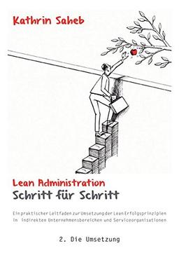 Lean Administration Schritt für Schritt: Ein praktischer Leitfaden zur Umsetzung der Lean Erfolgsprinzipien in indirekten Unternehmensbereichen und Serviceorganisationen 2. Die Umsetzung